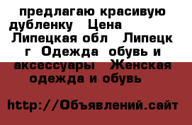 предлагаю красивую дубленку › Цена ­ 16 900 - Липецкая обл., Липецк г. Одежда, обувь и аксессуары » Женская одежда и обувь   